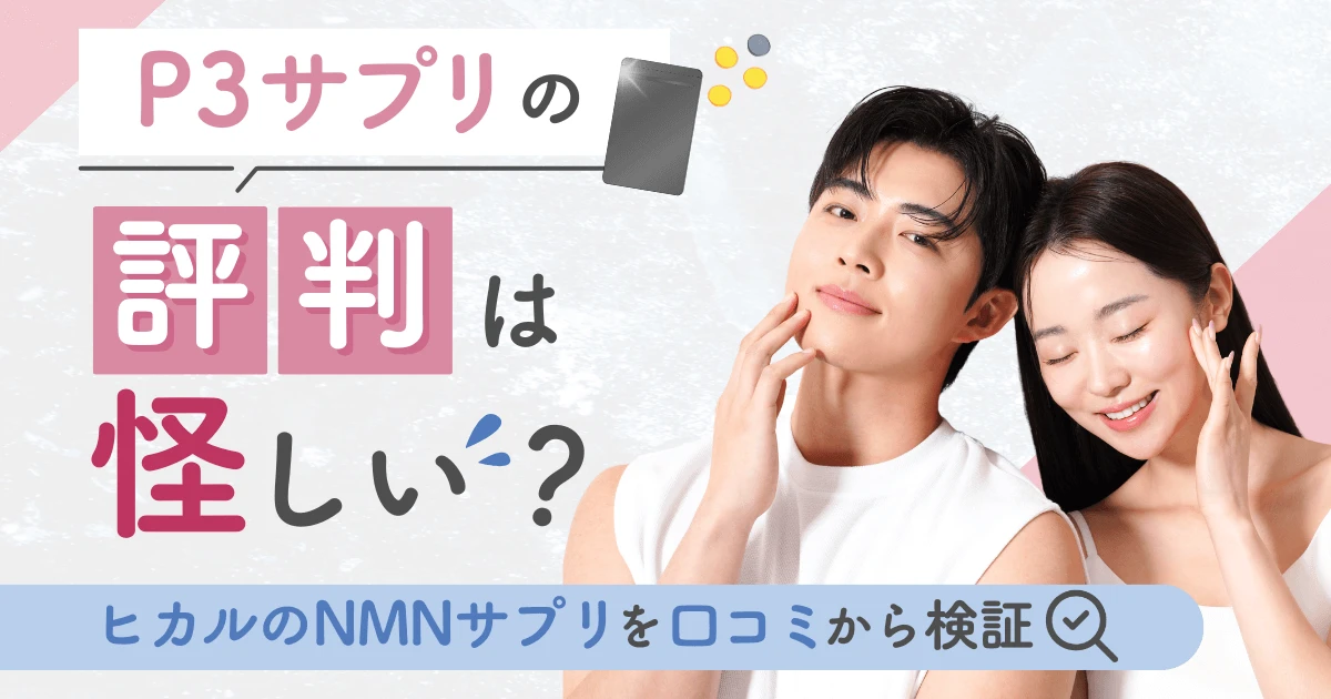 P3サプリの評判は怪しい?ヒカルのNMNサプリを口コミから検証